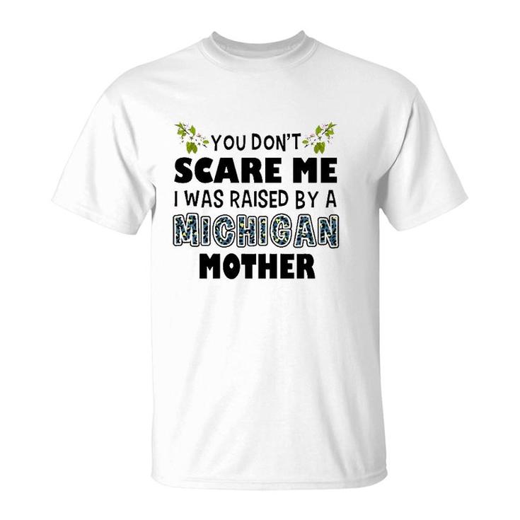 You Don't Scare Me I Was Raised By A Michigan Mother T-Shirt
