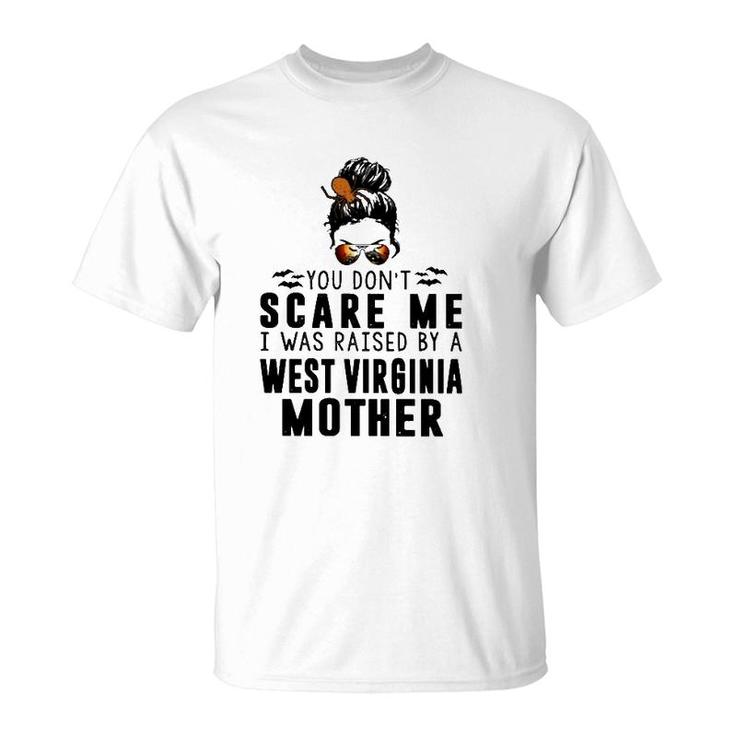 You Don't Scare Me I Was Raised By A West Virginia Mother T-Shirt