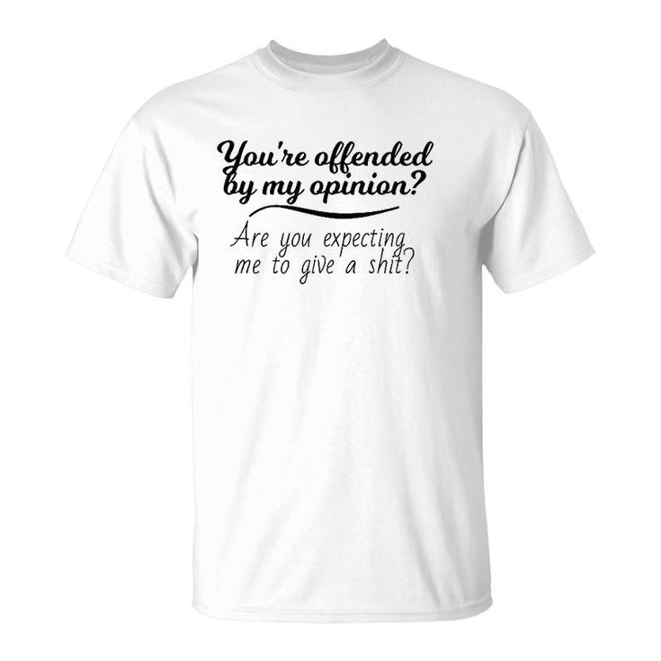 You're Offended By My Opinion Funny Sarcastic Saying Gifts T-Shirt