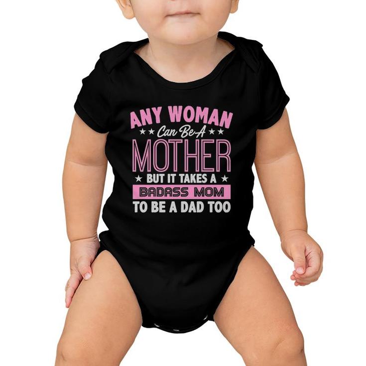 Any Woman Can Be A Mother But It Takes A Badass Mom To Be Dad Baby Onesie