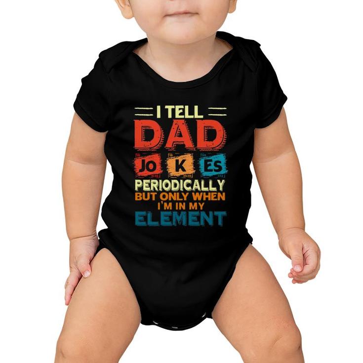 Father’S Day Chemistry I Tell Dad Jokes Periodically But Only When I'm My Element Baby Onesie