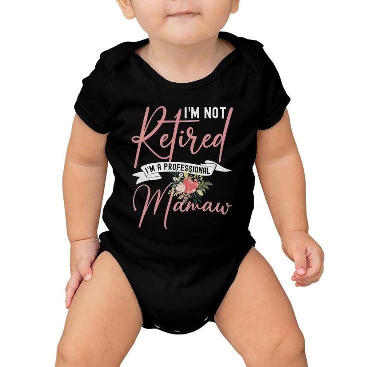 Flower I'm Not Retired I'm A Professional Mamaw Baby Onesie