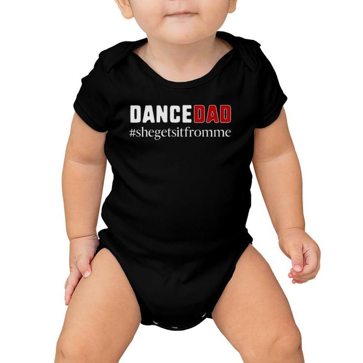 Funny Dance Dad Gift She Gets It From Me Dance Dad  Baby Onesie