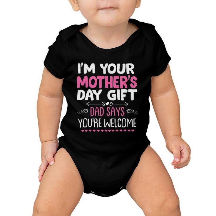 Funny I'm Your Mother's Day Gift, Dad Says You're Welcome Baby Onesie