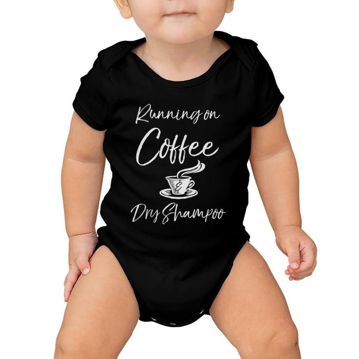 Funny Mother Quote For Moms Running On Coffee & Dry Shampoo Baby Onesie