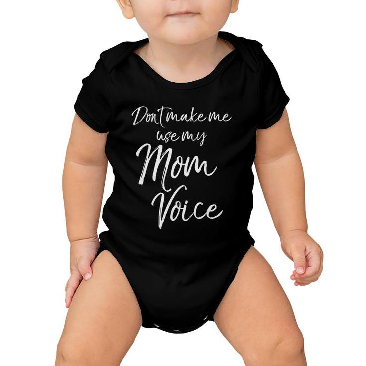 Funny Mother's Day Gift Women Don't Make Me Use My Mom Voice Baby Onesie