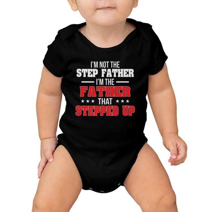 I Am Not The Step Father I'm The Father That Stepped Up Dad Baby Onesie