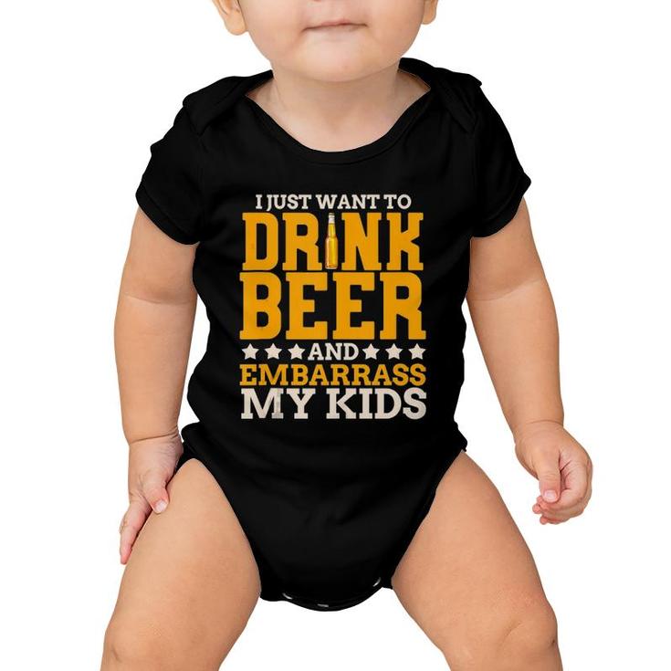 I Just Want To Drink Beer And Embarrass My Kids Dad Joke Baby Onesie