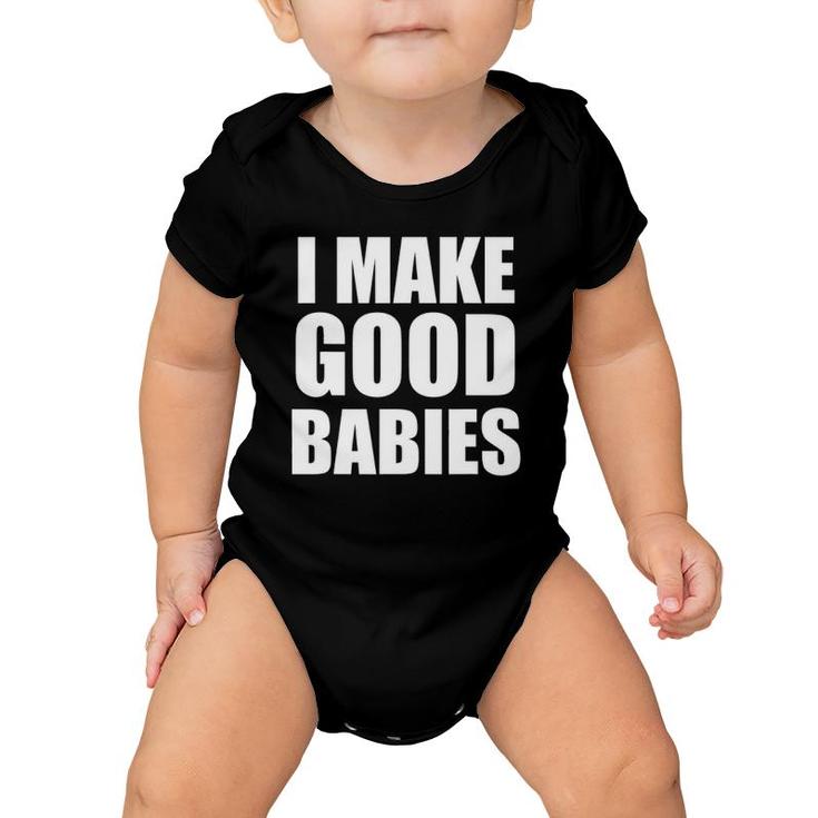 I Make Good Babies Funny Dad Mom Parent Baby Onesie