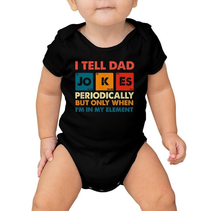I Tell Dad Jokes Periodically But Only When I'm My Element Baby Onesie