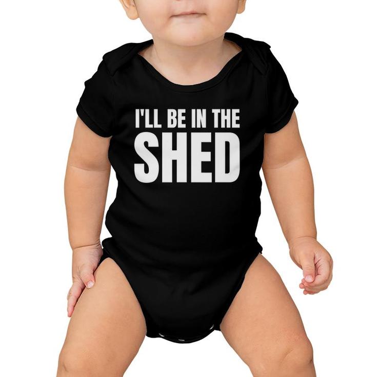 I'll Be In The Shed Mens Funny Gift For Dads Baby Onesie