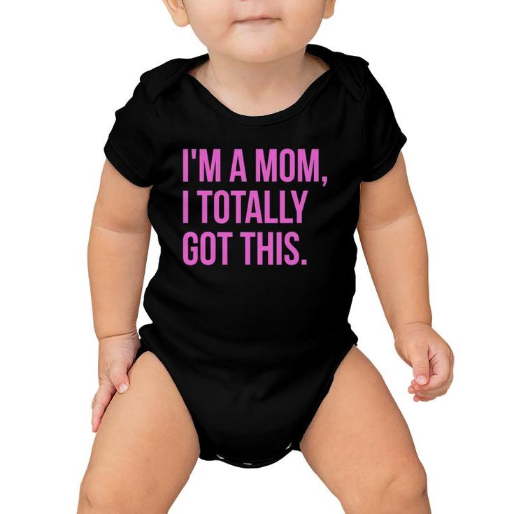 I'm A Mom, I Totally Got This - Funny Mother's Day Baby Onesie