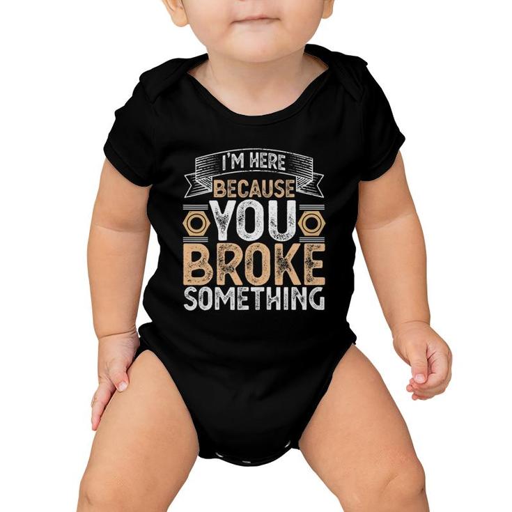 I'm Here Because You Broke Something Handyman Father's Day Baby Onesie