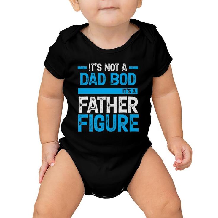 It's Not A Dad Bod It's A Father Figure Baby Onesie