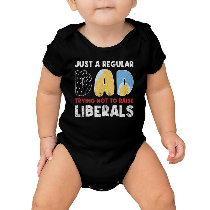 Just A Regular Dad Trying Not To Raise Liberals Funny Baby Onesie