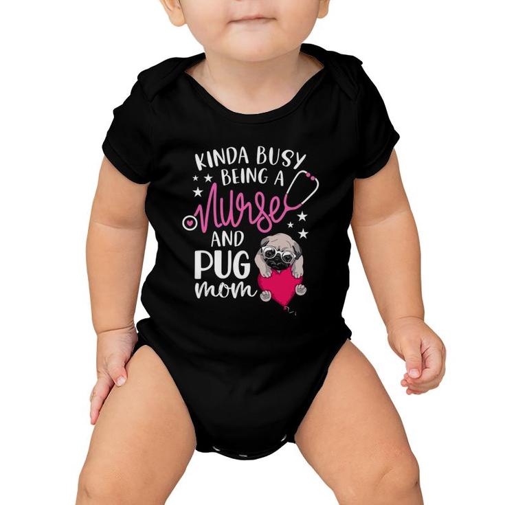 Kinda Busy Being A Nurse And A Pug Mom Nurse Mothers Day Baby Onesie