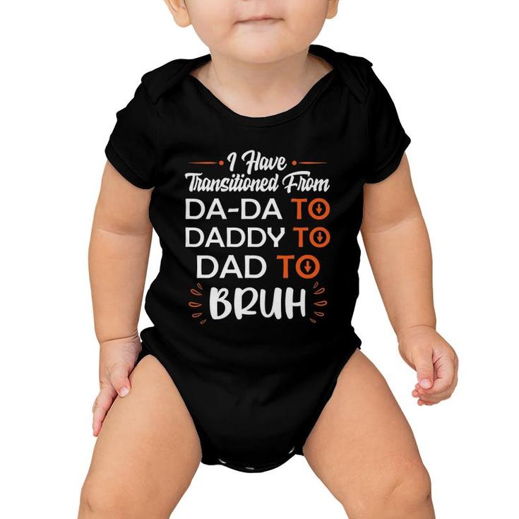 Mens I Have Transitioned From Da-Da To Daddy To Dad To Bruh Baby Onesie