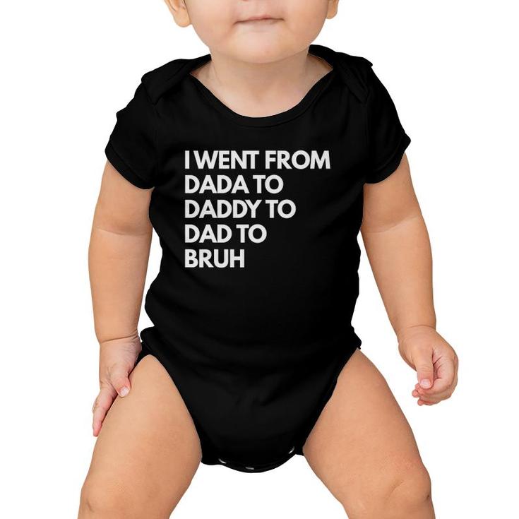 Mens I Went From Dada To Daddy To Dad To Bruh Baby Onesie