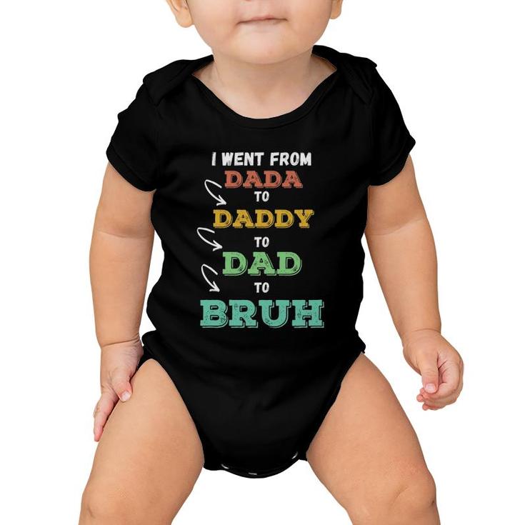 Mens I Went From Dada To Daddy To Dad To Bruh Funny Father's Baby Onesie