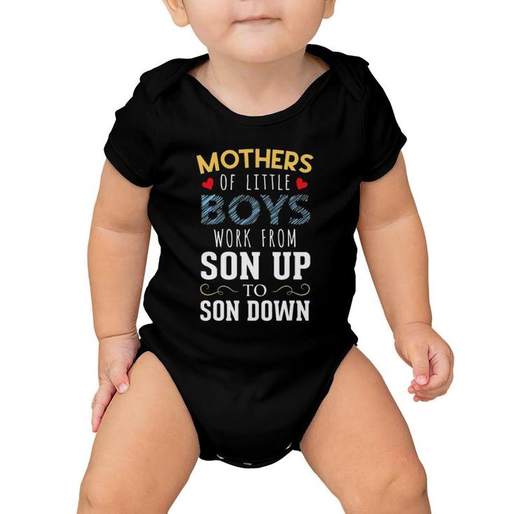Mothers Of Little Boys Work From Son Up To Sun Down Baby Onesie