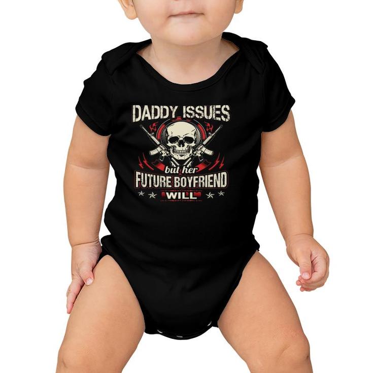 My Little Girl Will Never Have Daddy Issues But Her Future Boyfriend Will Guns Skull Baby Onesie