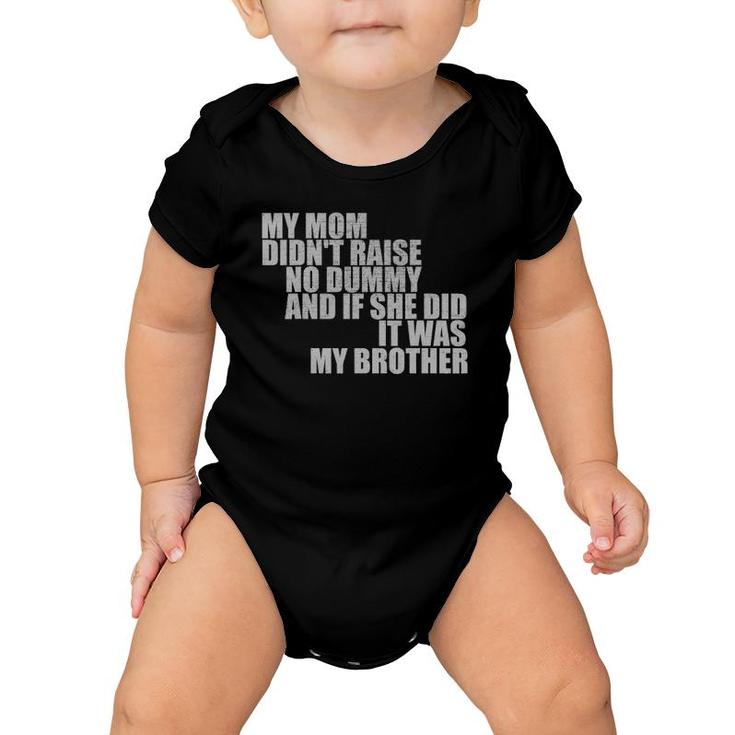 My Mom Didn't Raise No Dummy If She Did It Was My Brother Baby Onesie