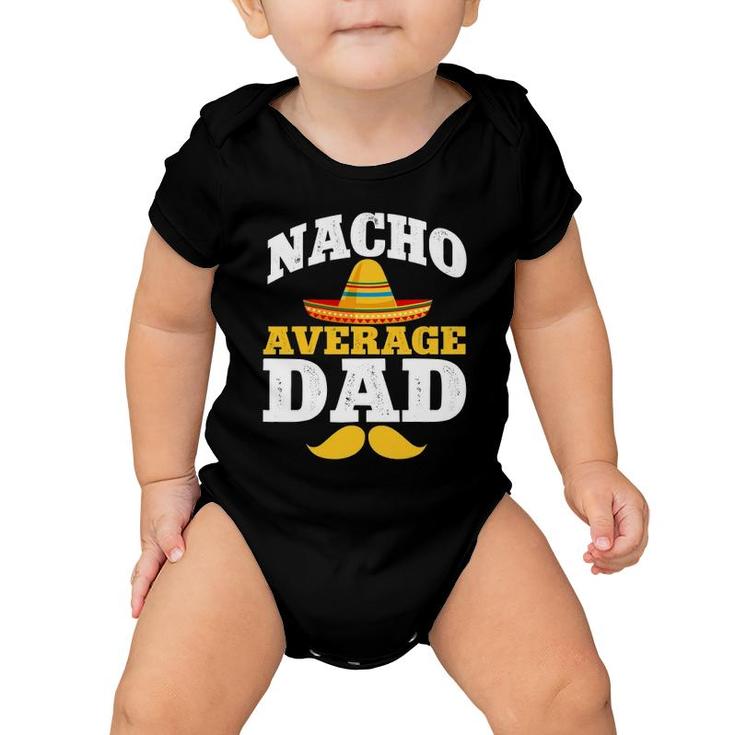 Nacho Average Dad Mexican Daddy Cinco De Mayo Father Fiesta Baby Onesie