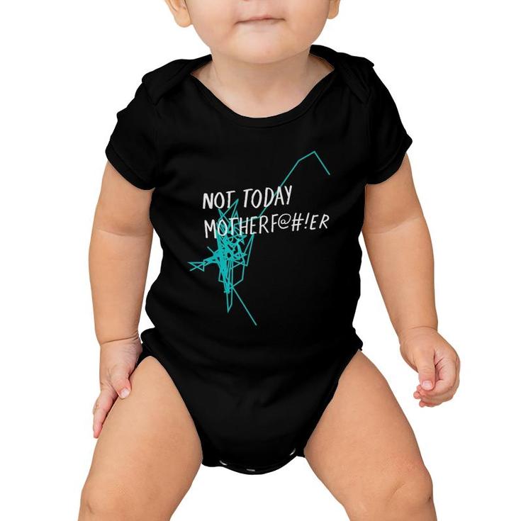 Not Today MotherfEr Baby Onesie