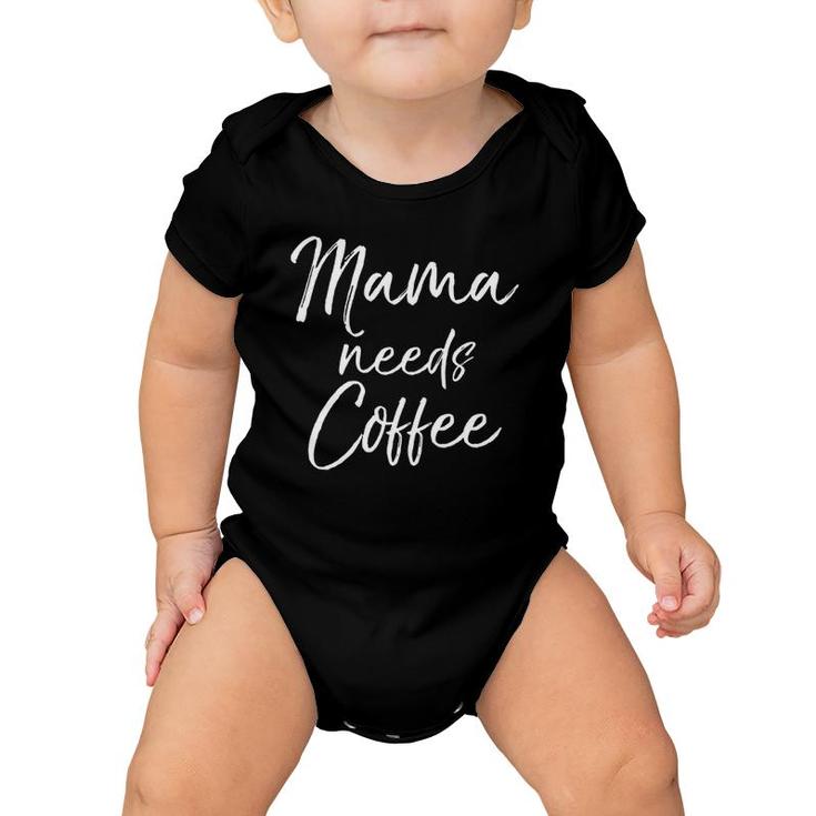 Womens Cute Mother's Day Gift For Caffeine Lovers Mama Needs Coffee Baby Onesie