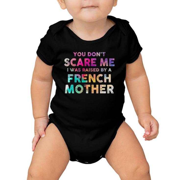 You Don't Scare Me I Was Raised By A French Mother Baby Onesie