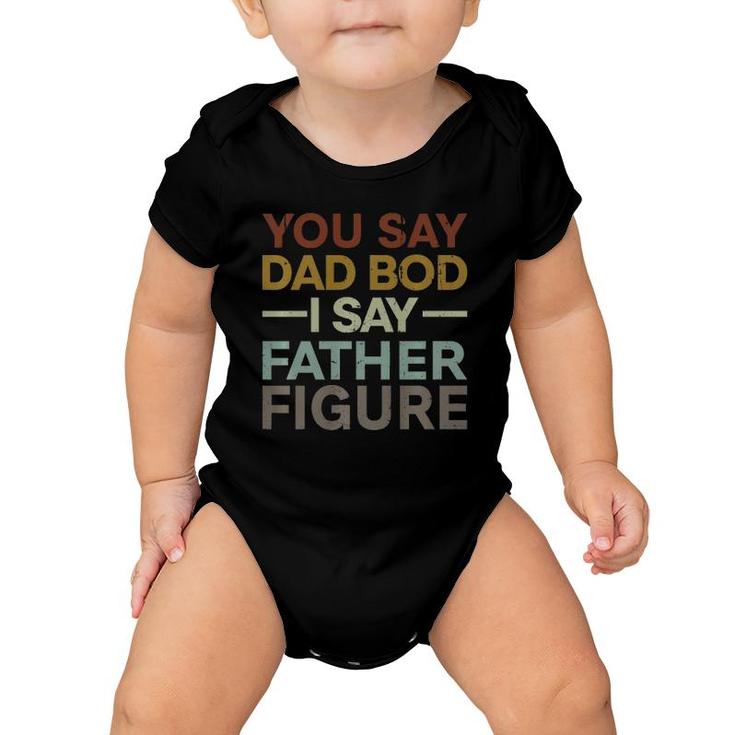 You Say Dad Bod I Say Father Figure Funny Dad Retro Vintage Baby Onesie