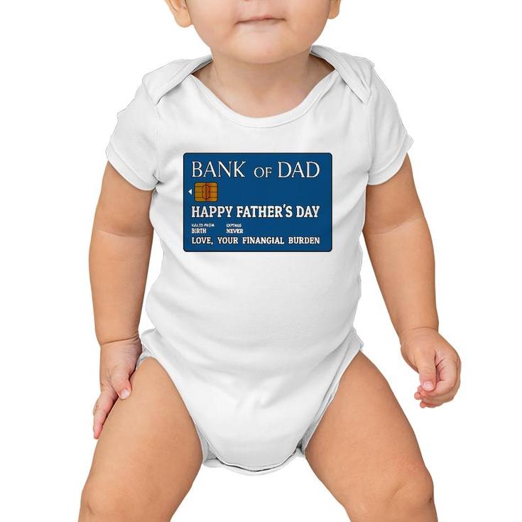 Bank Of Dad Happy Father's Day Love, Your Financial Burden Baby Onesie
