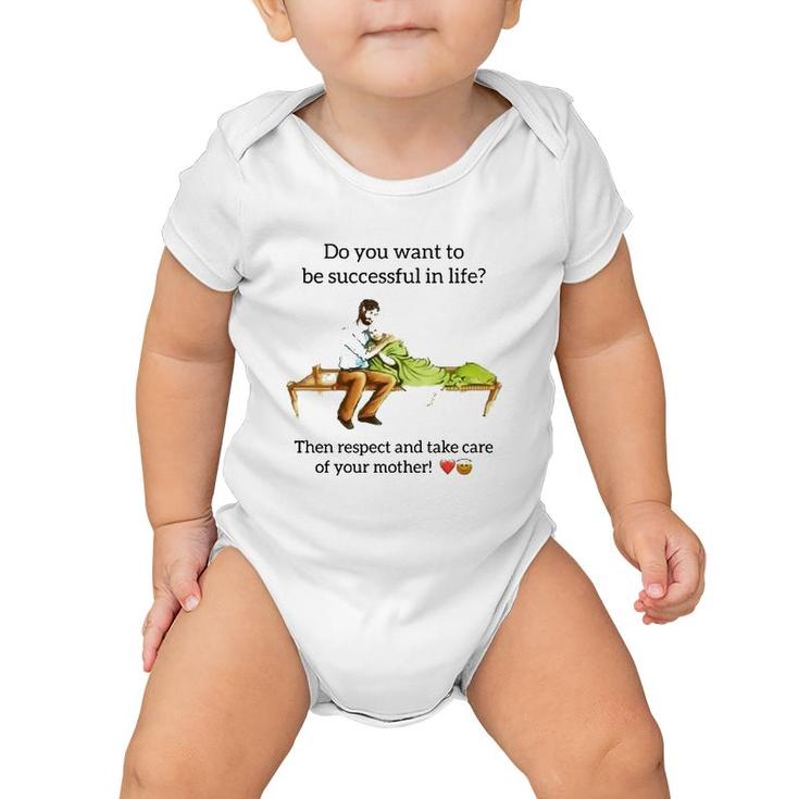 Do You Want To Be Successful In Life Then Respect And Take Care Of Your Mother Baby Onesie