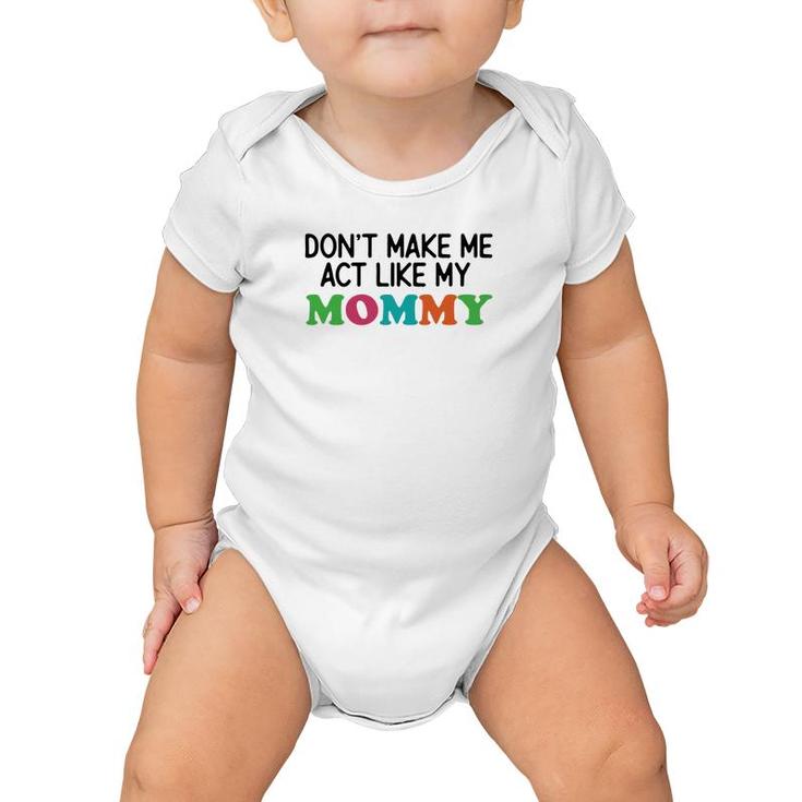 Dont Make Me Act Like My Mommy Baby Onesie