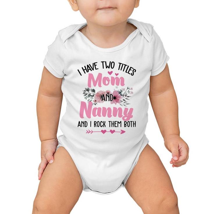 Flower I Have Two Titles Mom And Nanny Baby Onesie