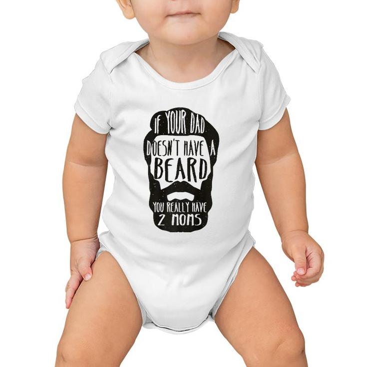 If Your Dad Doesn't Have Beard You Really Have 2 Moms Joke  Baby Onesie