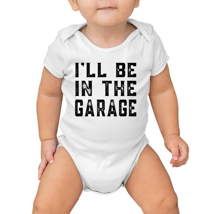 I'll Be In The Garage Car Mechanic Funny Fathers Day Vintage Baby Onesie