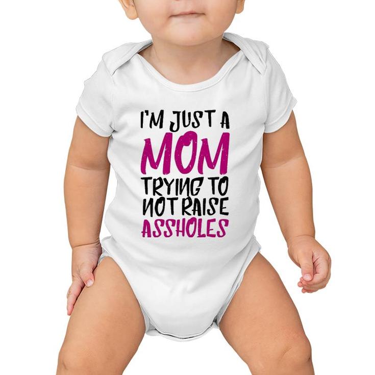 I'm Just A Mom Trying To Not Raise Assholes Motherhood Love Baby Onesie