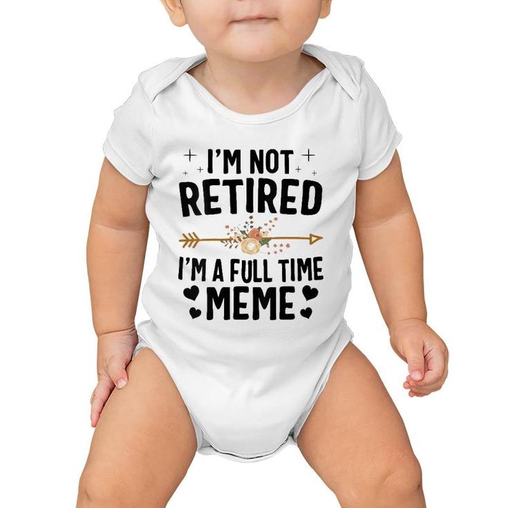 I'm Not Retired I'm A Full Time Meme Mother's Day Gifts Baby Onesie