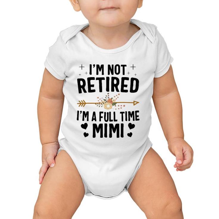 I'm Not Retired I'm A Full Time Mimi Mothers Day Gifts Baby Onesie