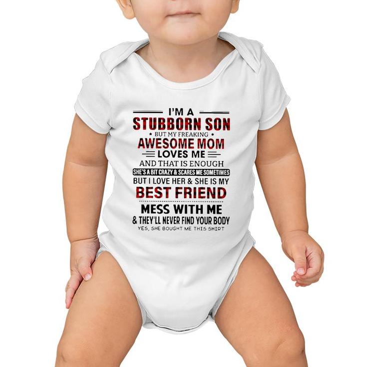 I'm Stubborn Son But My Freaking Awesome Mom Loves Me And That Is Enough I Love Her And She Is My Best Friend Mess With Me Mother's Day Baby Onesie
