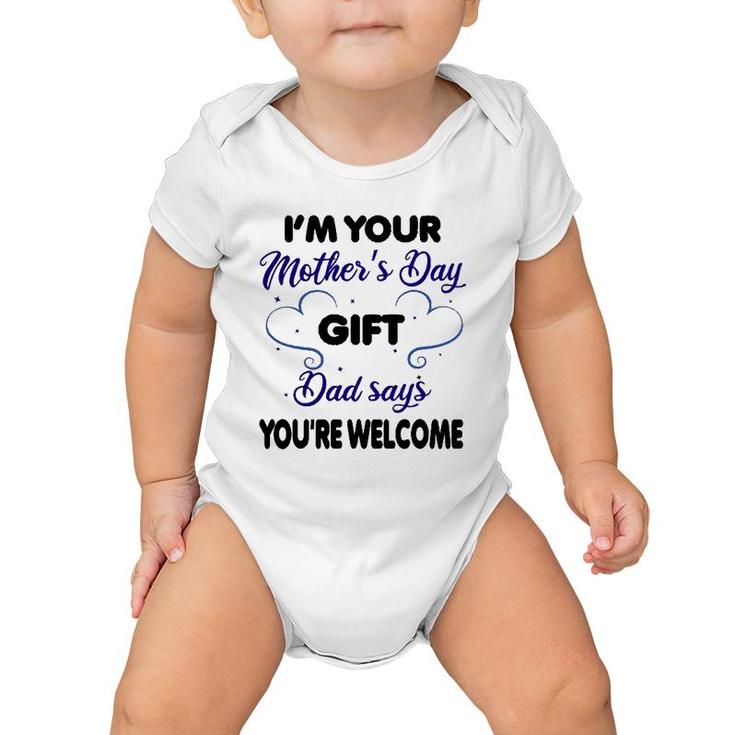 I'm Your Mother's Day Gift Dad Says You're Welcome-Funny Baby Onesie
