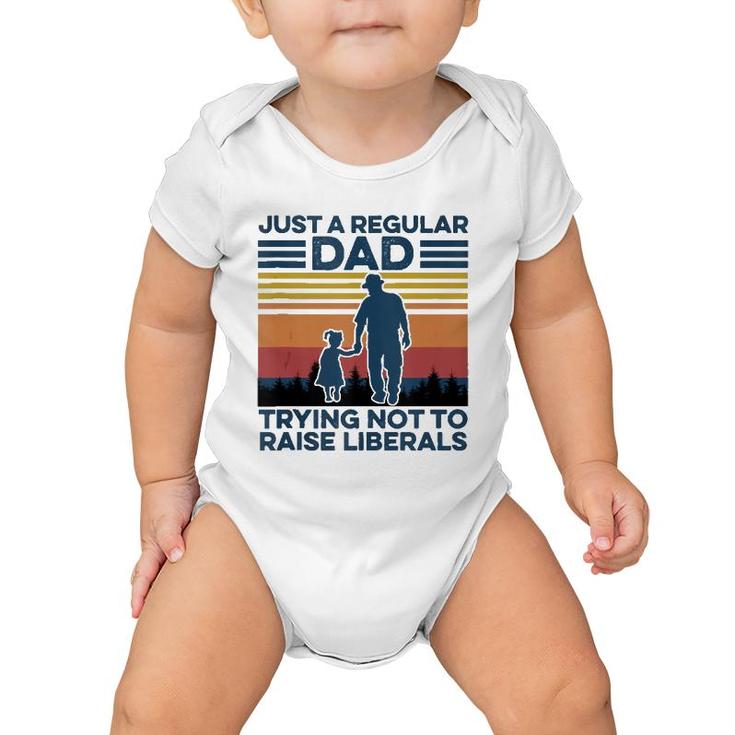 Just A Regular Dad Trying Not To Raise Liberals Fathers Day  Baby Onesie