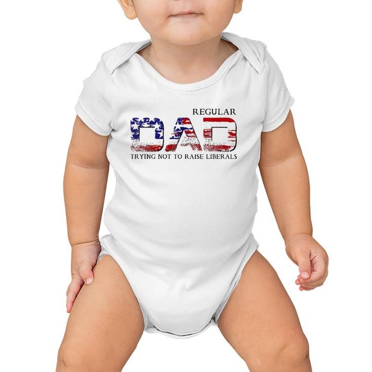Just A Regular Dad Trying Not To Raise Liberals Funny Daddy Baby Onesie