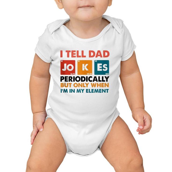 Mens I Tell Dad Jokes Periodically But Only When I'm My Element Baby Onesie
