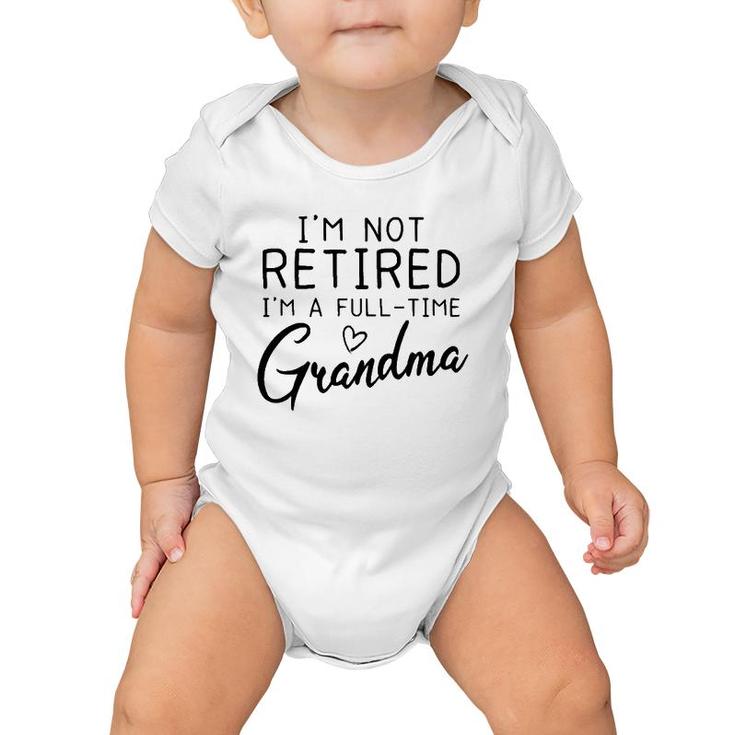 Not Retired I'm A Full Time Grandma Grandmother Gift Baby Onesie