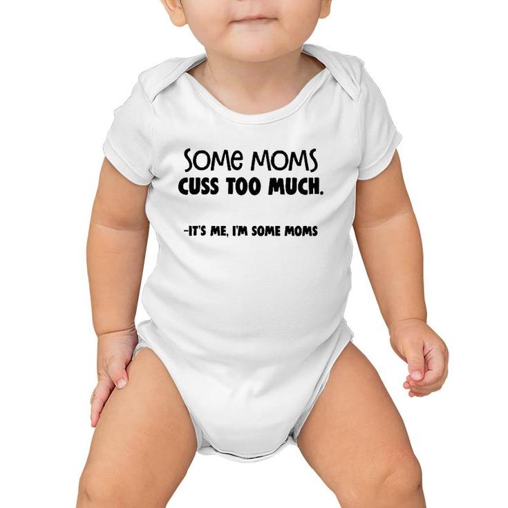 Some Moms Cuss Too Much - It's Me I'm Some Moms Baby Onesie