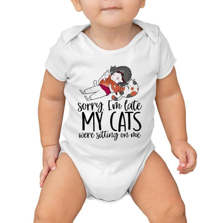 Sorry I'm Late My Cats Were Sitting On Me Cat Dad Cat Lover Baby Onesie
