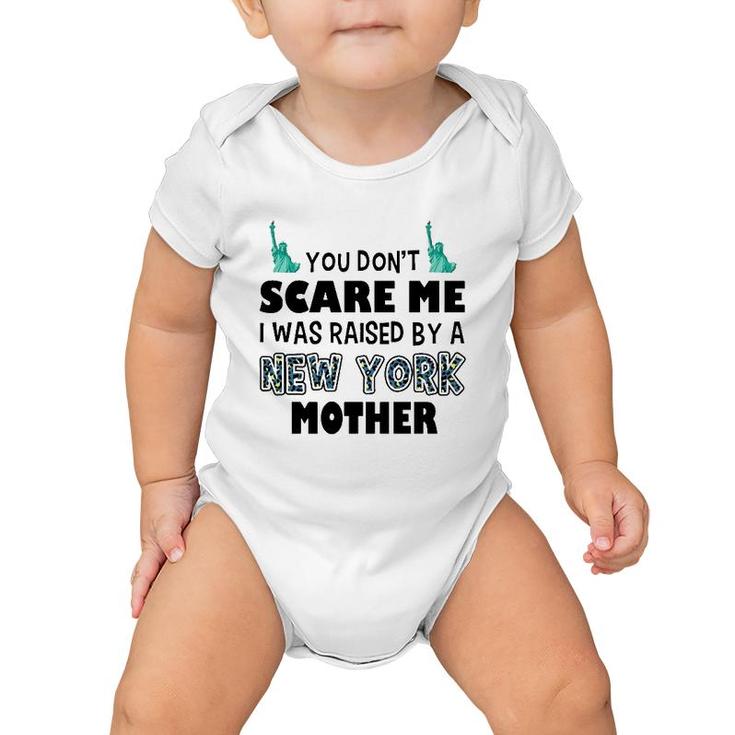 You Don't Scare Me I Was Raised By A New York Mother Baby Onesie